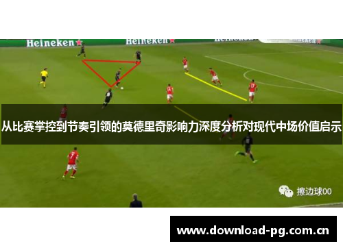 从比赛掌控到节奏引领的莫德里奇影响力深度分析对现代中场价值启示